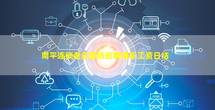 南平连锁老店夜场招聘兼职工资日结
